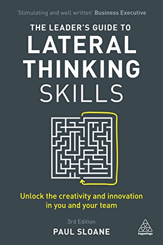 The Leader's Guide to Lateral Thinking Skills: Unlock the Creativity and Innovation in You and Your Team