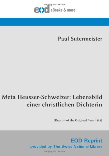 Meta Heusser-Schweizer: Lebensbild einer christlichen Dichterin: [Reprint of the Original from 1898] von EOD Network