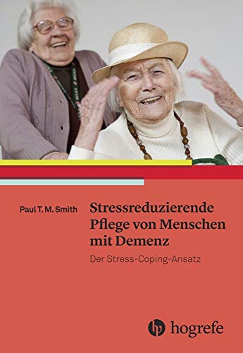 Stressreduzierende Pflege von Menschen mit Demenz: Der Stress–Coping–Ansatz von HOGREFE (VORM. VERLAG HANS HUBER )