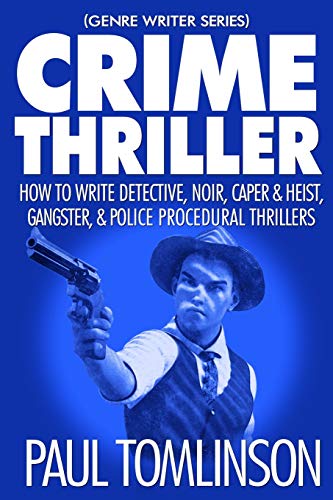 Crime Thriller: How to Write Detective, Noir, Caper & Heist, Gangster, & Police Procedural Thrillers (Genre Writer, Band 3) von Independently Published