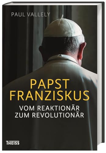 Papst Franziskus: Vom Reaktionär zum Revolutionär von Wbg Theiss