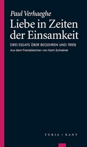 Liebe in Zeiten der Einsamkeit: Drei Essays über Begehren und Trieb von Turia + Kant