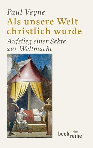 Als unsere Welt christlich wurde: Aufstieg einer Sekte zur Weltmacht (Beck'sche Reihe)