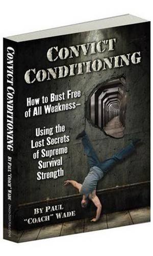 Convict Conditioning: How to Bust Free of All Weakness--Using the Lost Secrets of Supreme Survival Strength von Dragon Door