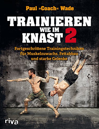 Trainieren wie im Knast 2: Fortgeschrittene Trainingstechniken für Muskelzuwachs, Fettabbau und starke Gelenke von RIVA