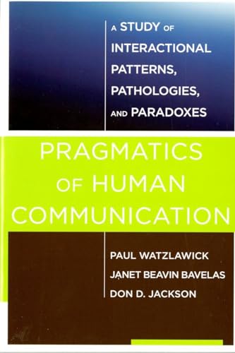 Pragmatics of Human Communication: A Study of Interactional Patterns, Pathologies, and Paradoxes