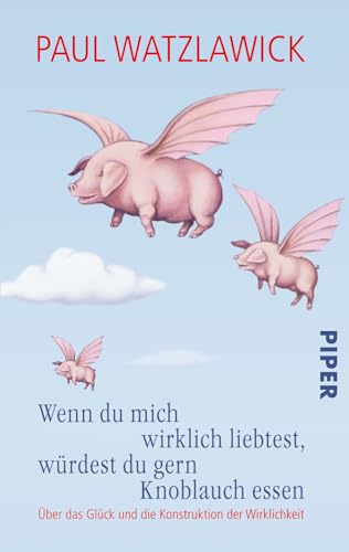 Wenn du mich wirklich liebtest, würdest du gern Knoblauch essen: Über das Glück und die Konstruktion der Wirklichkeit. Herausgegeben von Heidi Bohnet und Klaus Stadler Wenn du mich wirklich liebtest, würdest du gern Knoblauch essen: Über das Glück und die Konstruktion der Wirklichkeit. Herausgegeben von Heidi Bohnet und Klaus Stadler