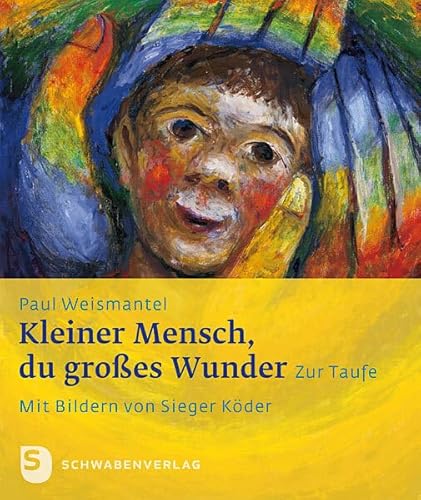 Kleiner Mensch, du großes Wunder: Zur Taufe. Mit Bildern von Sieger Köder
