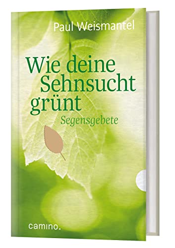 Wie deine Sehnsucht grünt: Segensgebete von Camino