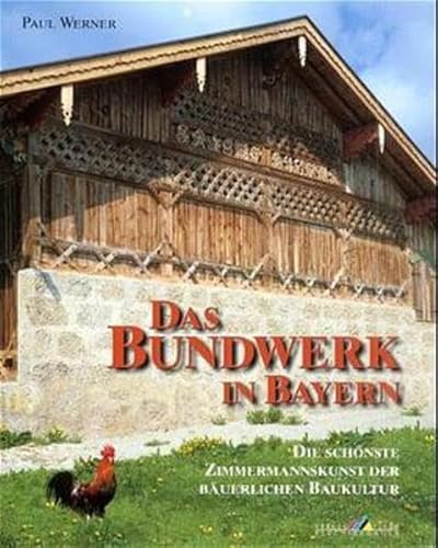 Das Bundwerk in Bayern: Die schönste Zimmermannskunst der bäuerlichen Baukultur