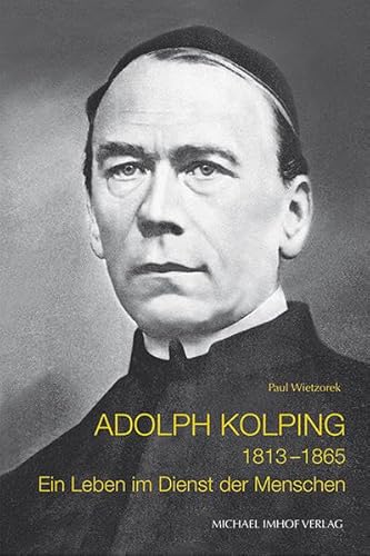 Adolph Kolping 1813-1865: Ein Leben im Dienst der Menschen Adolph Kolping 1813-1865: Ein Leben im Dienst der Menschen