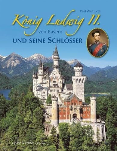König Ludwig II. von Bayern und seine Schlösser von Imhof Verlag