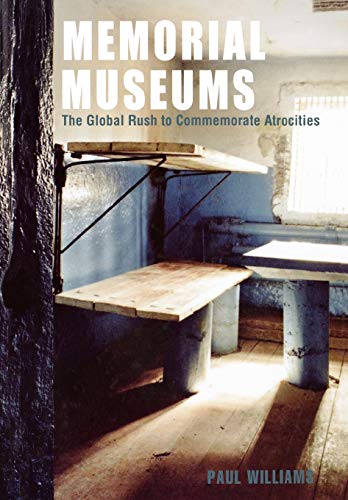Memorial Museums: The Global Rush to Commemorate Atrocities Memorial Museums: The Global Rush to Commemorate Atrocities