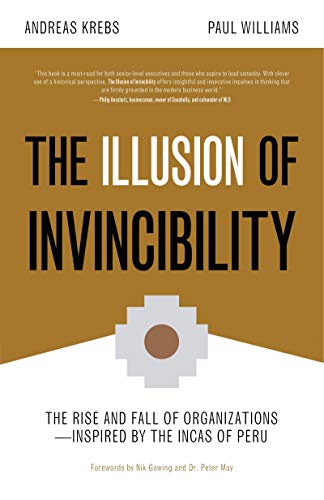 The Illusion of Invincibility: The Rise and Fall of Organizations Inspired by the Incas of Peru The Illusion of Invincibility: The Rise and Fall of Organizations Inspired by the Incas of Peru