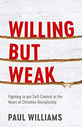 Willing But Weak: Fighting to Put Self-Control at the Heart of Christian Discipleship