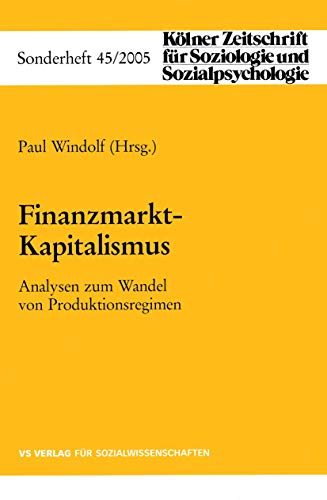 Finanzmarkt-Kapitalismus: Analysen zum Wandel von Produktionsregimen (Kölner Zeitschrift für Soziologie und Sozialpsychologie Sonderhefte, 45, Band 45)