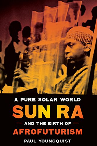 A Pure Solar World: Sun Ra and the Birth of Afrofuturism (Discovering America)