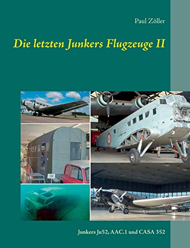 Die letzten Junkers Flugzeuge II: Junkers Ju52, AAC.1 und CASA 352 von Books on Demand