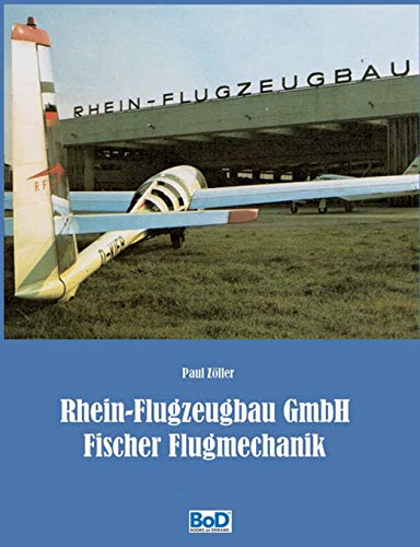 Rhein-Flugzeugbau GmbH und Fischer Flugmechanik: 60 Jahre Luftfahrt-Entwicklungen von Hanno Fischer von Books on Demand