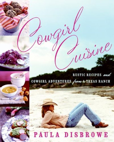 Cowgirl Cuisine: Rustic Recipes and Cowgirl Adventures from a Texas Ranch von William Morrow Cookbooks