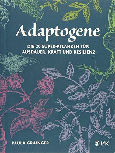 Adaptogene: Die 20 Super-Pflanzen für mehr Ausdauer, Kraft und Resilienz von VAK Verlags GmbH