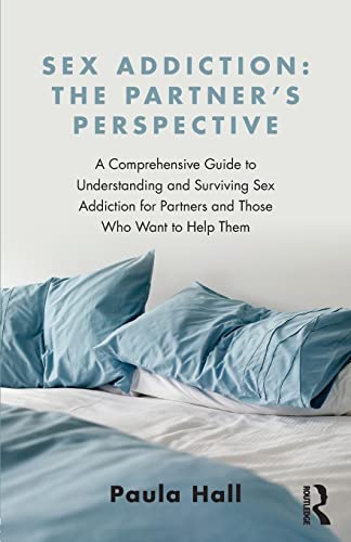 Sex Addiction: The Partner's Perspective: A Comprehensive Guide to Understanding and Surviving Sex Addiction For Partners and Those Who Want to Help Them von Routledge