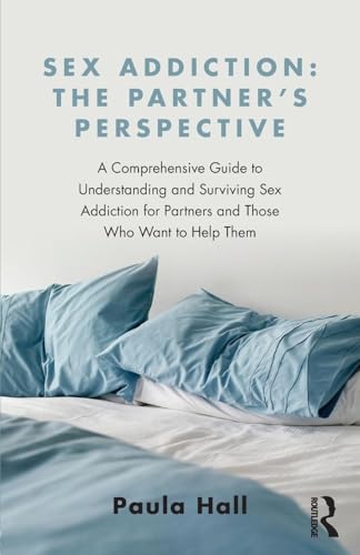 Sex Addiction: The Partner's Perspective: A Comprehensive Guide to Understanding and Surviving Sex Addiction For Partners and Those Who Want to Help Them von Routledge