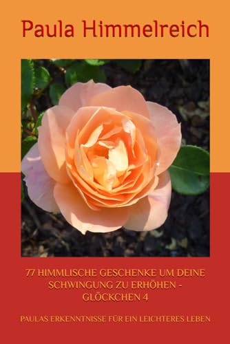 77 HIMMLISCHE GESCHENKE UM DEINE SCHWINGUNG ZU ERHÖHEN - GLÖCKCHEN 4: PAULAS ERKENNTNISSE FÜR EIN LEICHTERES LEBEN 77 HIMMLISCHE GESCHENKE UM DEINE SCHWINGUNG ZU ERHÖHEN - GLÖCKCHEN 4: PAULAS ERKENNTNISSE FÜR EIN LEICHTERES LEBEN