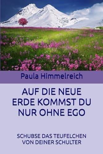 AUF DIE NEUE ERDE KOMMST DU NUR OHNE EGO: SCHUBSE DAS TEUFELCHEN VON DEINER SCHULTER