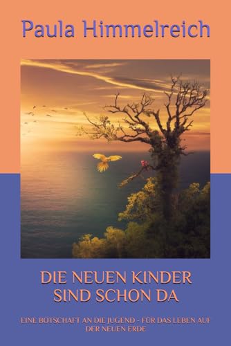 DIE NEUEN KINDER SIND SCHON DA: EINE BOTSCHAFT AN DIE JUGEND - FÜR DAS LEBEN AUF DER NEUEN ERDE