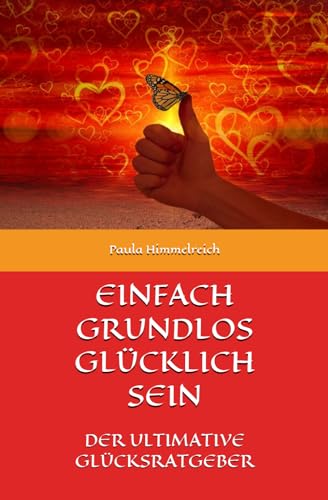 EINFACH GRUNDLOS GLÜCKLICH SEIN: DER ULTIMATIVE GLÜCKSRATGEBER von Independently published