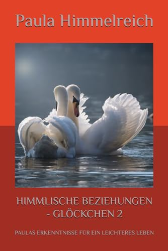 HIMMLISCHE BEZIEHUNGEN - GLÖCKCHEN 2: PAULAS ERKENNTNISSE FÜR EIN LEICHTERES LEBEN HIMMLISCHE BEZIEHUNGEN - GLÖCKCHEN 2: PAULAS ERKENNTNISSE FÜR EIN LEICHTERES LEBEN von Independently published