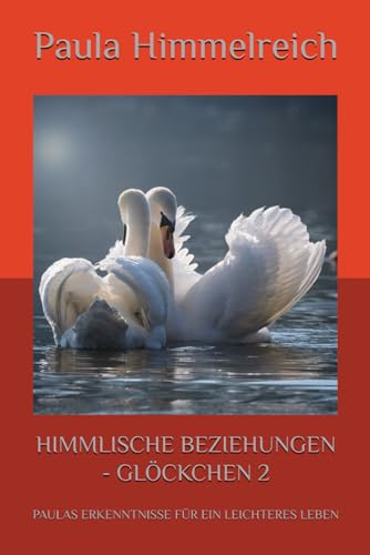 HIMMLISCHE BEZIEHUNGEN - GLÖCKCHEN 2: PAULAS ERKENNTNISSE FÜR EIN LEICHTERES LEBEN