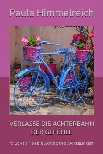 VERLASSE DIE ACHTERBAHN DER GEFÜHLE: TAUCHE EIN IN DIE WOGE DER GLÜCKSELIGKEIT von Independently published