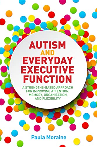 Autism and Everyday Executive Function: A Strengths-Based Approach for Improving Attention, Memory, Organization and Flexibility von Jessica Kingsley Publishers