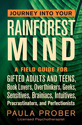 Journey Into Your Rainforest Mind: A Field Guide for Gifted Adults and Teens, Book Lovers, Overthinkers, Geeks, Sensitives, Brainiacs, Intuitives, Procrastinators, and Perfectionists Journey Into Your Rainforest Mind: A Field Guide for Gifted Adults and Teens, Book Lovers, Overthinkers, Geeks, Sensitives, Brainiacs, Intuitives, Procrastinators, and Perfectionists