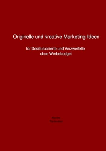 Originelle und kreative Marketing-Ideen: Für Desillusionierte und Verzweifelte ohne Werbebudget von epubli