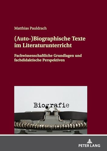 (Auto-)Biographische Texte im Literaturunterricht: Fachwissenschaftliche Grundlagen und fachdidaktische Perspektiven