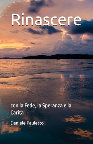 Rinascere: con la Fede, la Speranza e la Carità von Independently published