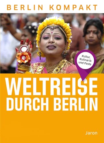 Weltreise durch Berlin: Kultur, Kulinarik und Feste (Berlin Kompakt) von Jaron