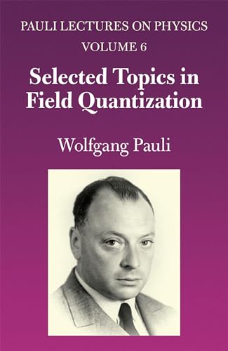 Selected Topics in Field Quantization: Volume 6 of Pauli Lectures on Physics: Volume 6 of Pauli Lectures on Physics Volume 6
