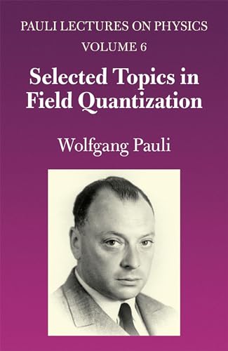 Selected Topics in Field Quantization: Volume 6 of Pauli Lectures on Physics: Volume 6 of Pauli Lectures on Physicsvolume 6