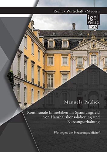 Kommunale Immobilien im Spannungsfeld von Haushaltskonsolidierung und Nutzungserhaltung: Wo liegen die Steuerungsdefizite? Kommunale Immobilien im Spannungsfeld von Haushaltskonsolidierung und Nutzungserhaltung: Wo liegen die Steuerungsdefizite?
