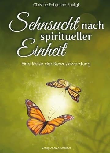 Sehnsucht nach spiritueller Einheit: Eine Reise der Bewusstwerdung von Schröder, Andrea