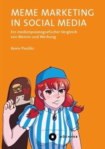 Meme Marketing in Social Media: Ein medienpraxeografischer Vergleich von Memes und Werbung (Welt | Gestalten)