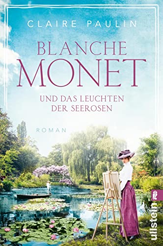 Blanche Monet und das Leuchten der Seerosen: Roman | Die bewegende Lebensgeschichte der Malerin (Ikonen ihrer Zeit, Band 6) von ULLSTEIN TASCHENBUCH