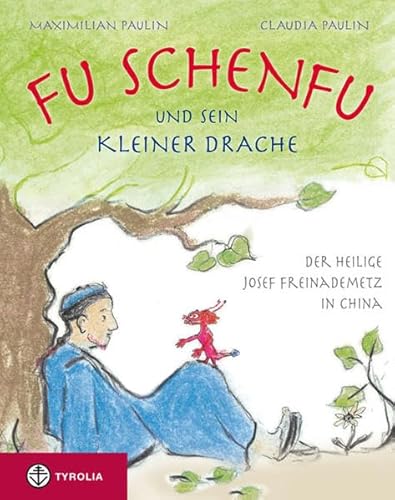 Fu Schenfu und sein kleiner Drache: Der heilige Josef Freinademetz in China von Tyrolia Verlagsanstalt Gm