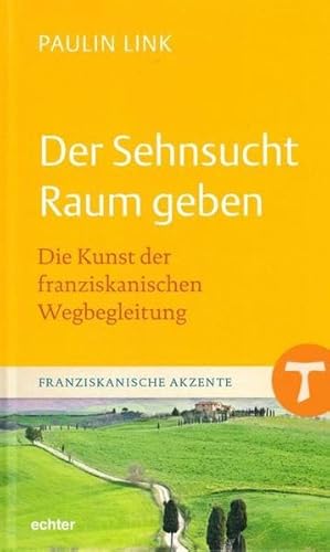 Der Sehnsucht Raum geben: Die Kunst der franziskanischen Wegbegleitung (Franziskanische Akzente, Bd. 14) von Echter