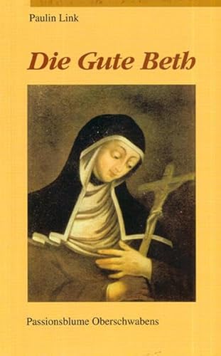 Die Gute Beth: Passionsblume Oberschwabens von Eppe GmbH