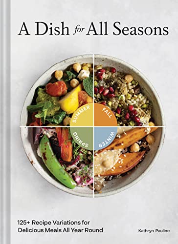 A Dish for All Seasons: 125+ Recipe Variations for Delicious Meals All Year Round von Chronicle Books